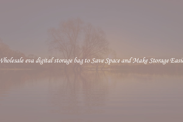 Wholesale eva digital storage bag to Save Space and Make Storage Easier