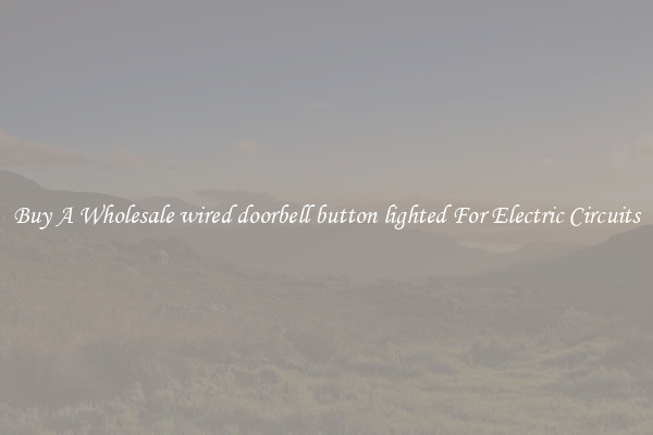 Buy A Wholesale wired doorbell button lighted For Electric Circuits