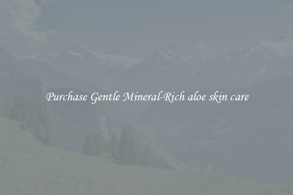 Purchase Gentle Mineral-Rich aloe skin care