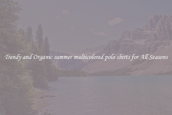 Trendy and Organic summer multicolored polo shirts for All Seasons