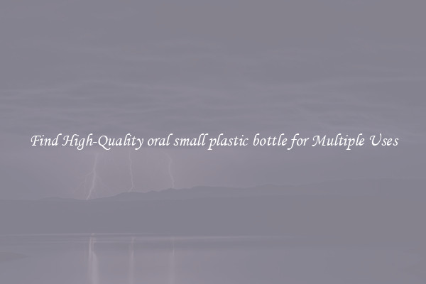 Find High-Quality oral small plastic bottle for Multiple Uses