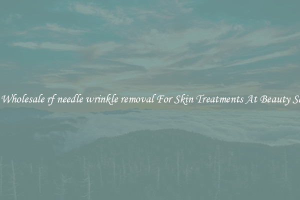 Buy Wholesale rf needle wrinkle removal For Skin Treatments At Beauty Salons
