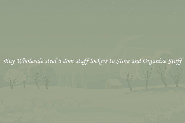 Buy Wholesale steel 6 door staff lockers to Store and Organize Stuff