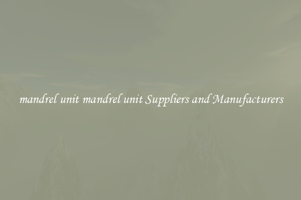 mandrel unit mandrel unit Suppliers and Manufacturers
