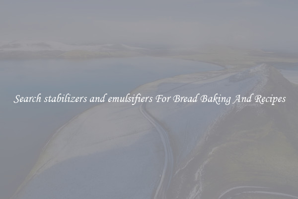 Search stabilizers and emulsifiers For Bread Baking And Recipes